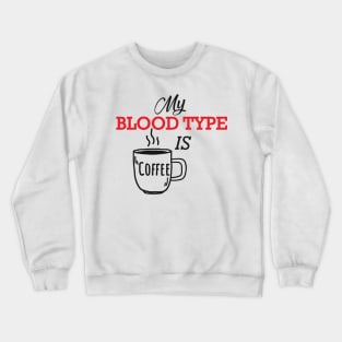 Coffee - My blood type is coffee Crewneck Sweatshirt